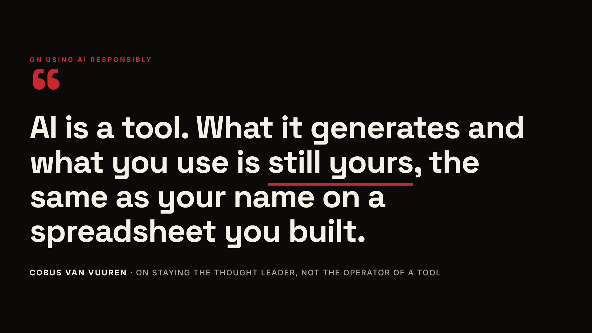 AI is a tool. What it generates and what you use is still yours, the same as your name on a spreadsheet you built.